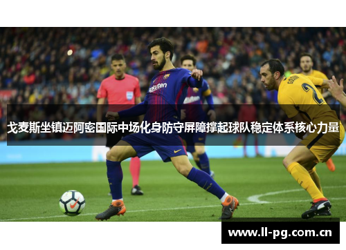 戈麦斯坐镇迈阿密国际中场化身防守屏障撑起球队稳定体系核心力量